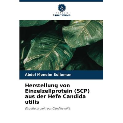 Herstellung von Einzelzellprotein (SCP) aus der Hefe Candida utilis, Taschenbuch von Abdel Moneim Sulieman, Verlag Unser Wissen, 978-620-8-75690-1