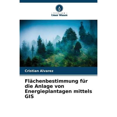 Flächenbestimmung für die Anlage von Energieplantagen mittels GIS, Taschenbuch von Cristian Álvarez, Verlag Unser Wissen, 978-620-9-33537-2