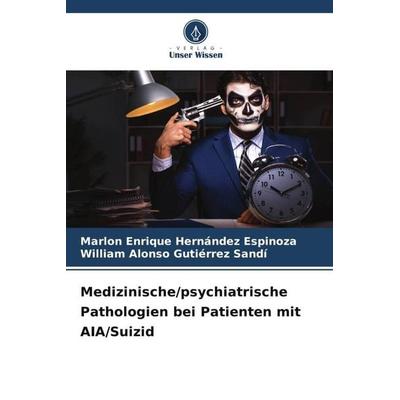 Medizinische/psychiatrische Pathologien bei Patienten mit AIA/Suizid, Taschenbuch von Marlon Enrique Hernández Espinoza,William Alonso Gutiérrez