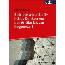 Betriebswirtschaftliches Denken von der Antike bis zur Gegenwart, Fachbücher von Lars Wächter