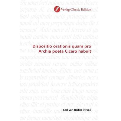 Dispositio orationis quam pro Archia poëta Cicero habuit, Taschenbuch von , Verlag Classic Edition, 978-3-8397-0214-7