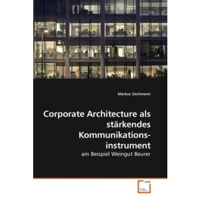 Corporate Architecture als stärkendes Kommunikationsinstrument, Taschenbuch von Markus Zechmann, VDM, 978-3-639-17318-5