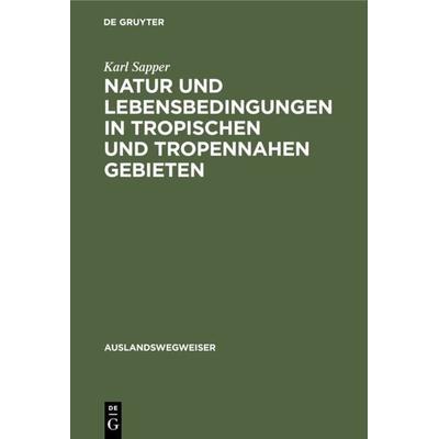 Natur und Lebensbedingungen in tropischen und tropennahen Gebieten, Gebundene Ausgabe von Karl Sapper, De Gruyter, 978-3-11-129297-7