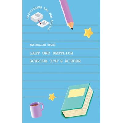 Laut und deutlich schrieb ich's nieder, Taschenbuch von Maximilian Unger, BoD – Books on Demand, 978-3-8423-4530-0
