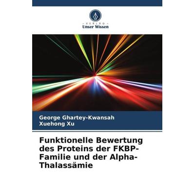 Funktionelle Bewertung des Proteins der FKBP-Familie und der Alpha-Thalassämie, Taschenbuch von George Ghartey-Kwansah,Xuehong Xu, Verlag Unser