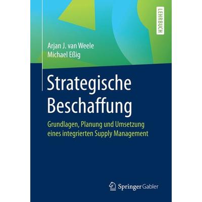 Strategische Beschaffung, Taschenbuch von Arjan J. van Weele,Michael Essig, Springer Fachmedien Wiesbaden GmbH, 978-3-658-08490-5