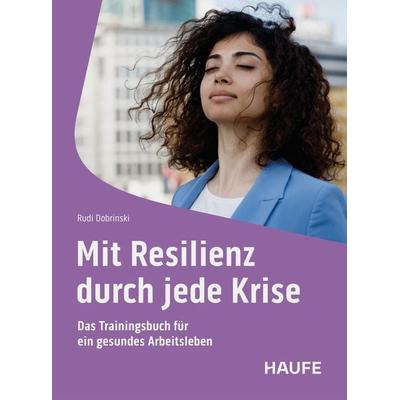 Mit Resilienz durch jede Krise, Taschenbuch von Rudi Dobrinski, Haufe-Lexware, 978-3-648-18250-5