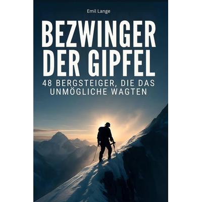Bezwinger der Gipfel, Taschenbuch von Emil Lange, BoD - Books on Demand, 978-3-695-35504-4