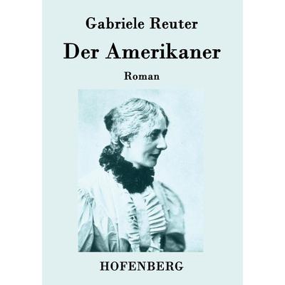 Der Amerikaner, Taschenbuch von Gabriele Reuter, BoD - Books on Demand, 978-3-8430-7297-7