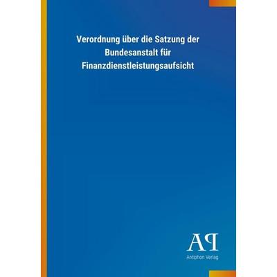 Verordnung über die Satzung der Bundesanstalt für Finanzdien, Taschenbuch von Antiphon Verlag, Antiphon, 978-3-7314-3597-6