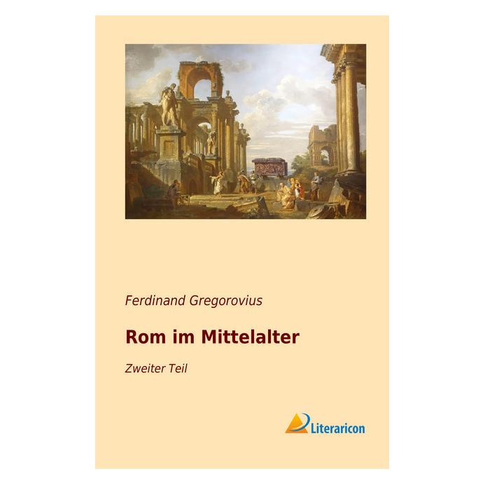 Literaricon Rom im Mittelalter (Deutsch, Softcover, Ferdinand Gregorovius) (55941624)