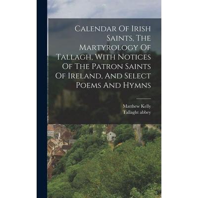 Calendar Of Irish Saints, The Martyrology Of Tallagh, With Notices Of The Patron Saints Of Ireland, And Select Poems And Hymns, Gebundene Ausgabe von