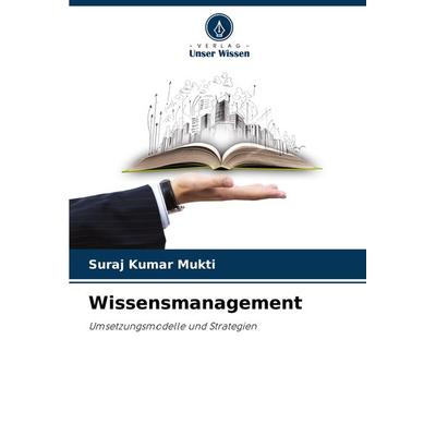 Wissensmanagement, Taschenbuch von Suraj Kumar Mukti, Verlag Unser Wissen, 978-620-7-97481-8
