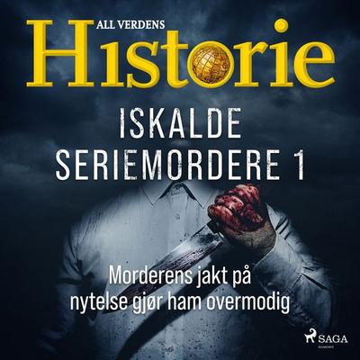Iskalde seriemordere I - Morderens jakt på nytelse gjør ham overmodig - Alt om Historie, Audio, 9788726920871