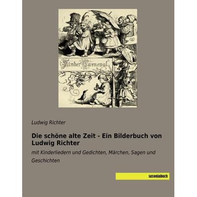 Die schöne alte Zeit - Ein Bilderbuch von Ludwig Richter, Taschenbuch von Ludwig Richter, Saxoniabuch.de, 978-3-95770-480-1