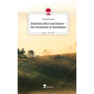 Zwischen Mici und Diaree - Ein Deutscher in Rumänien. Life is a Story - story.one, Gebundene Ausgabe von Manuel Loose, Story.one publishing,