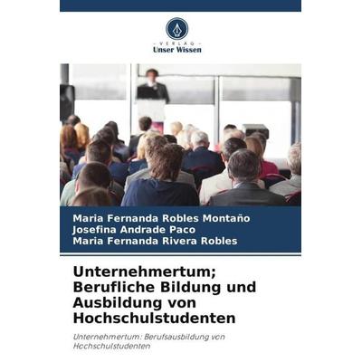 Unternehmertum; Berufliche Bildung und Ausbildung von Hochschulstudenten, Taschenbuch von Maria Fernanda Robles Montaño,Josefina Andrade Paco,Maria