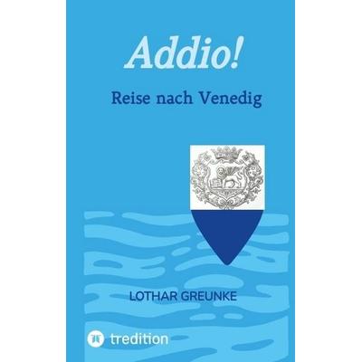 Addio!, Taschenbuch von Lothar Greunke, Tredition, 978-3-567-02526-6