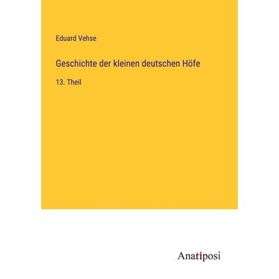 Geschichte der kleinen deutschen Höfe, Taschenbuch von Eduard Vehse, Anatiposi Verlag, 978-3-382-20550-8