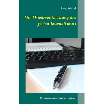 Die Wiederentdeckung des freien Journalismus, Taschenbuch von Gerry Michel, BoD – Books on Demand, 978-3-7386-1081-9