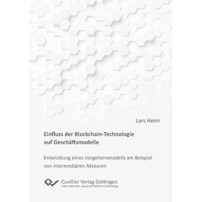 Einfluss der Blockchain-Technologie auf Geschäftsmodelle, Taschenbuch von Lars Heim, Cuvillier Verlag, 978-3-7369-7430-2