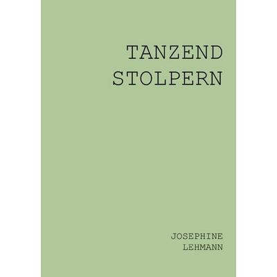 Tanzend Stolpern, Taschenbuch von Josephine Lehmann, Epubli, 978-3-7575-1606-2