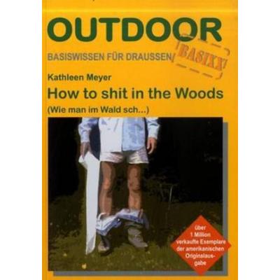 How to shit in the Woods, Taschenbuch von Kathleen Meyer, Conrad Stein Verlag, 978-3-86686-103-9