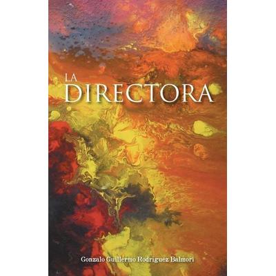 La Directora, Taschenbuch von Gonzalo Guillermo Rodriguez Balmori, Palibrio, 978-1-4633-6807-4