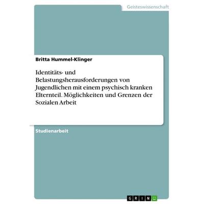 Identitäts- und Belastungsherausforderungen von Jugendlichen mit einem psychisch kranken Elternteil. Möglichkeiten und Grenzen der Sozialen Arbeit,