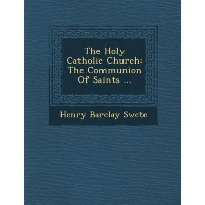 The Holy Catholic Church: The Communion of Saints ..., von Henry Barclay Swete, Saraswati Press, 978-1-286-99672-0
