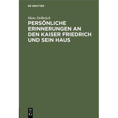 Persönliche Erinnerungen an den Kaiser Friedrich und sein Haus, Gebundene Ausgabe von Hans Delbrück, De Gruyter, 978-3-11-109030-6