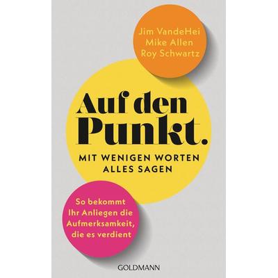 Auf den Punkt – Mit wenigen Worten alles sagen, Taschenbuch von Jim VandeHei,Mike Allen,Roy Schwartz, Goldmann, 978-3-442-18011-0
