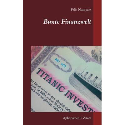 Bunte Finanzwelt, Taschenbuch von Felix Nusquam, BoD – Books on Demand, 978-3-7392-1209-8