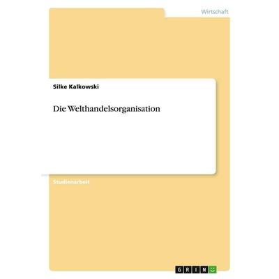 Die Welthandelsorganisation, Taschenbuch von Silke Kalkowski, GRIN, 978-3-638-95279-8