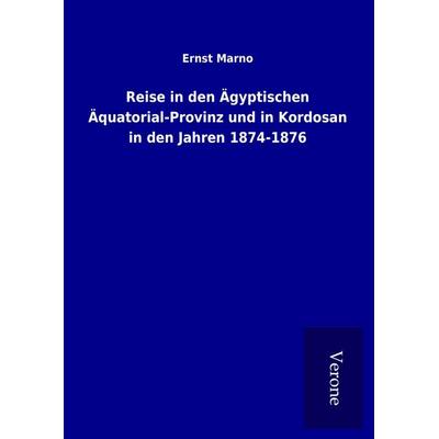 Reise in den Ägyptischen Äquatorial-Provinz und in Kordosan in den Jahren 1874-1876, Gebundene Ausgabe von Ernst Marno, BoD - Books on Demand