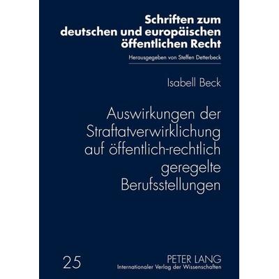 Auswirkungen der Straftatverwirklichung auf öffentlich-rechtlich geregelte Berufsstellungen, Gebundene Ausgabe von Isabell Beck, Peter Lang GmbH,