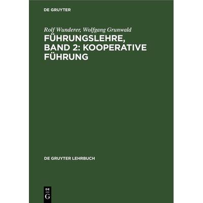 Führungslehre, Band 2: Kooperative Führung, Gebundene Ausgabe von Rolf Wunderer,Wolfgang Grunwald, De Gruyter, 978-3-11-242027-0
