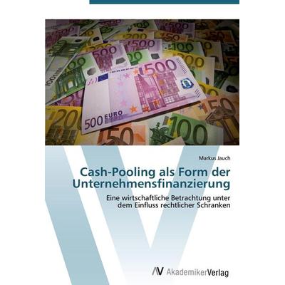 Cash-Pooling als Form der Unternehmensfinanzierung, Taschenbuch von Markus Jauch, AV Akademikerverlag, 978-3-639-40901-7