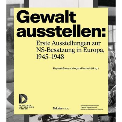 Gewalt ausstellen: Erste Ausstellungen zur NS-Besatzung in Europa, 1945–1948, Taschenbuch von , Ch. Links Verlag, 978-3-96289-242-5