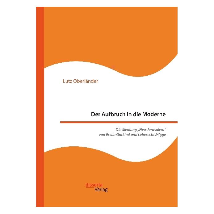 Disserta Der Aufbruch in die Moderne. Die Siedlung "Neu-Jerusalem" von Erwin Gutkind und Leberecht Migge (Deutsch, Softcover, Lutz Oberländer) (35219727)