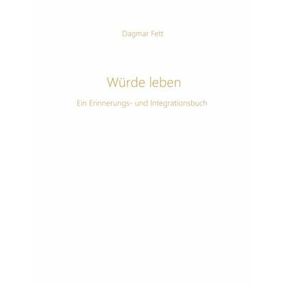 Würde leben, Gebundene Ausgabe von Dagmar Fett, BoD – Books on Demand, 978-3-695-14524-9
