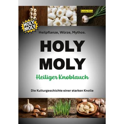 HOLY MOLY - Heiliger Knoblauch, Taschenbuch von , BoD – Books on Demand, 978-3-695-17903-9