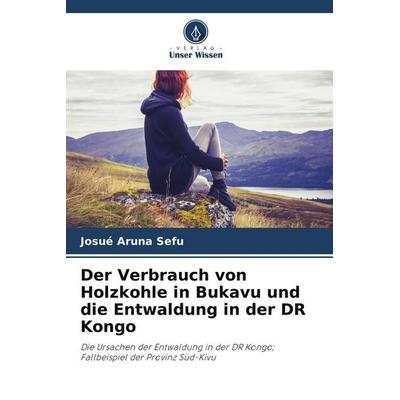 Der Verbrauch von Holzkohle in Bukavu und die Entwaldung in der DR Kongo, Taschenbuch von Josué Aruna Sefu, Verlag Unser Wissen