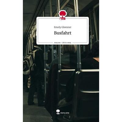Busfahrt. Life is a Story - story.one, Gebundene Ausgabe von Emely Gleesner, Story.one publishing, 978-3-7108-5689-1