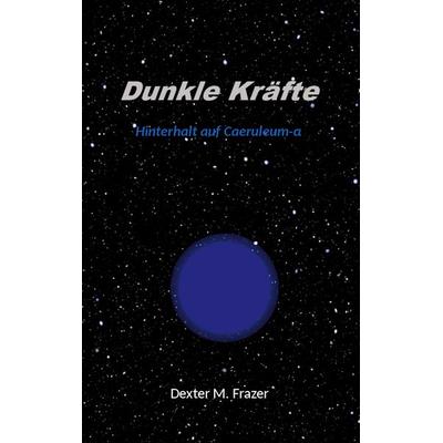 Dunkle Kräfte, Taschenbuch von Dexter M. Frazer, BoD – Books on Demand, 978-3-7557-3706-3