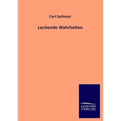 Lachende Wahrheiten, Taschenbuch von Carl Spitteler, Salzwasser, 978-3-8460-3891-8