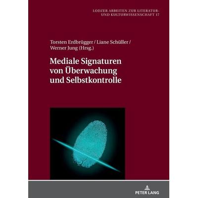 Mediale Signaturen von Überwachung und Selbstkontrolle, Gebundene Ausgabe von , Peter Lang GmbH, Internationaler Verlag der Wissenschaften,