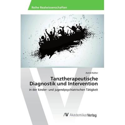 Tanztherapeutische Diagnostik und Intervention, Taschenbuch von Astrid Kolter, AV Akademikerverlag, 978-3-330-50319-9