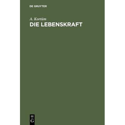 Die Lebenskraft, Gebundene Ausgabe von A. Kortüm, De Gruyter, 978-3-11-113625-7