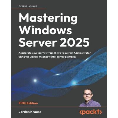 Mastering Windows Server 2025 - Fifth Edition, Taschenbuch von Jordan Krause, Packt Publishing, 978-1-83702-991-4